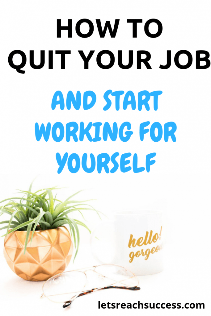 Quitting Your Job to Work for Yourself: How to Do it Right in 2019