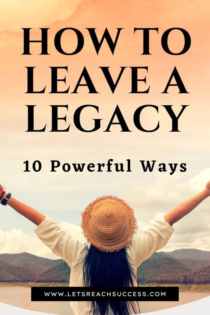 You can live a meaningful life, go beyond yourself, do what you love and leave something behind. Here's how to leave a legacy:
